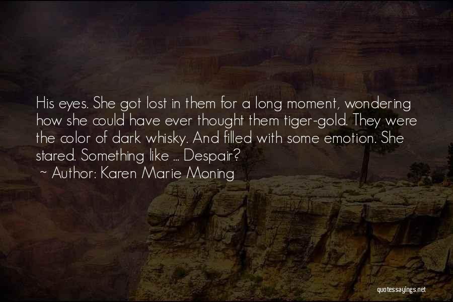 Karen Marie Moning Quotes: His Eyes. She Got Lost In Them For A Long Moment, Wondering How She Could Have Ever Thought Them Tiger-gold.