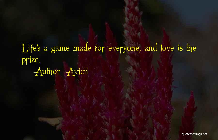 Avicii Quotes: Life's A Game Made For Everyone, And Love Is The Prize.
