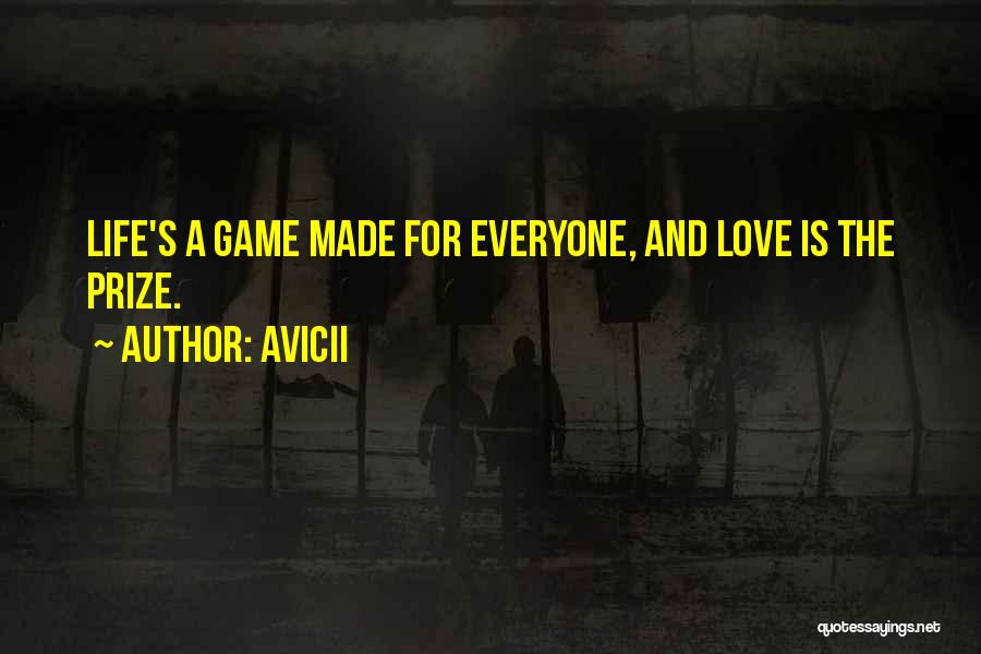 Avicii Quotes: Life's A Game Made For Everyone, And Love Is The Prize.