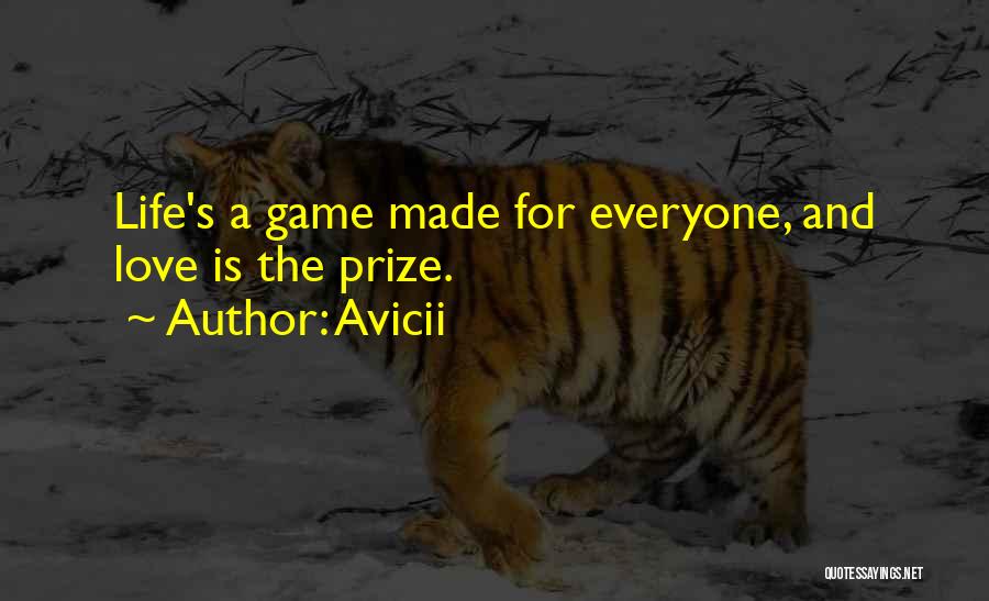 Avicii Quotes: Life's A Game Made For Everyone, And Love Is The Prize.