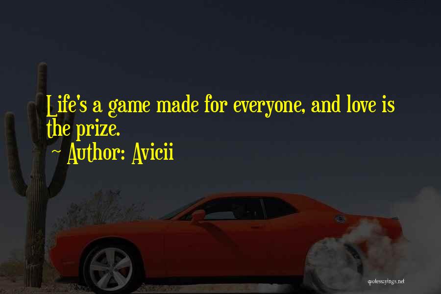 Avicii Quotes: Life's A Game Made For Everyone, And Love Is The Prize.