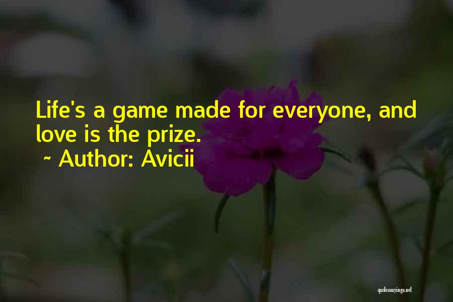 Avicii Quotes: Life's A Game Made For Everyone, And Love Is The Prize.