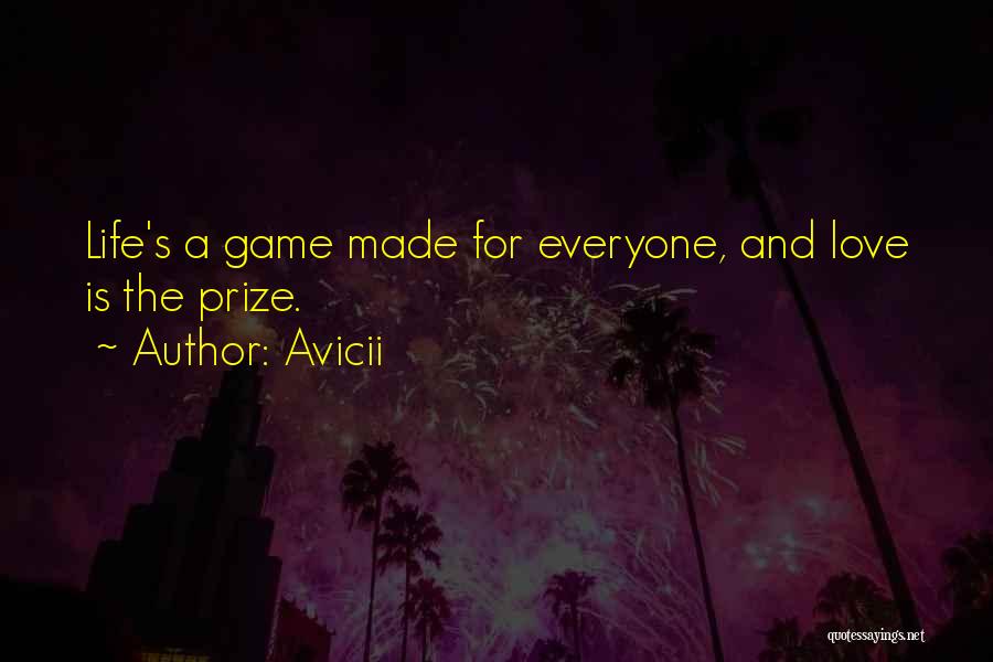 Avicii Quotes: Life's A Game Made For Everyone, And Love Is The Prize.