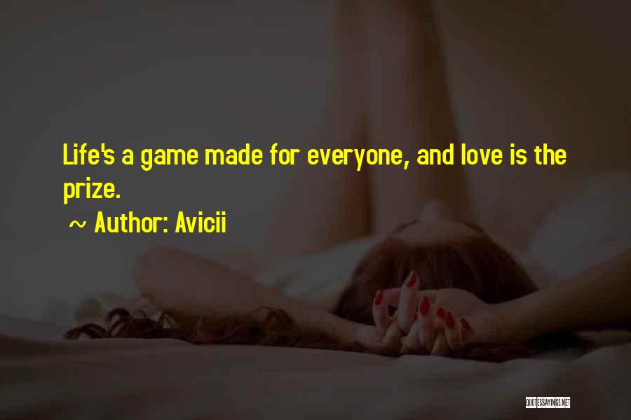 Avicii Quotes: Life's A Game Made For Everyone, And Love Is The Prize.