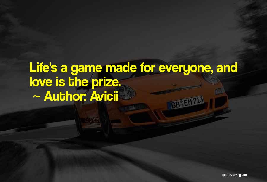 Avicii Quotes: Life's A Game Made For Everyone, And Love Is The Prize.