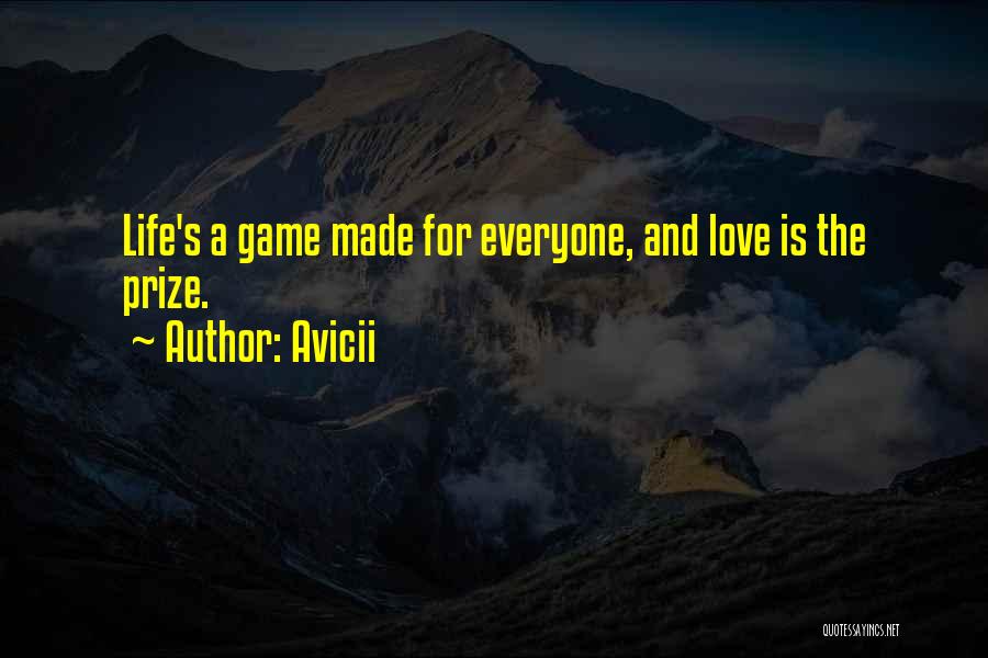 Avicii Quotes: Life's A Game Made For Everyone, And Love Is The Prize.