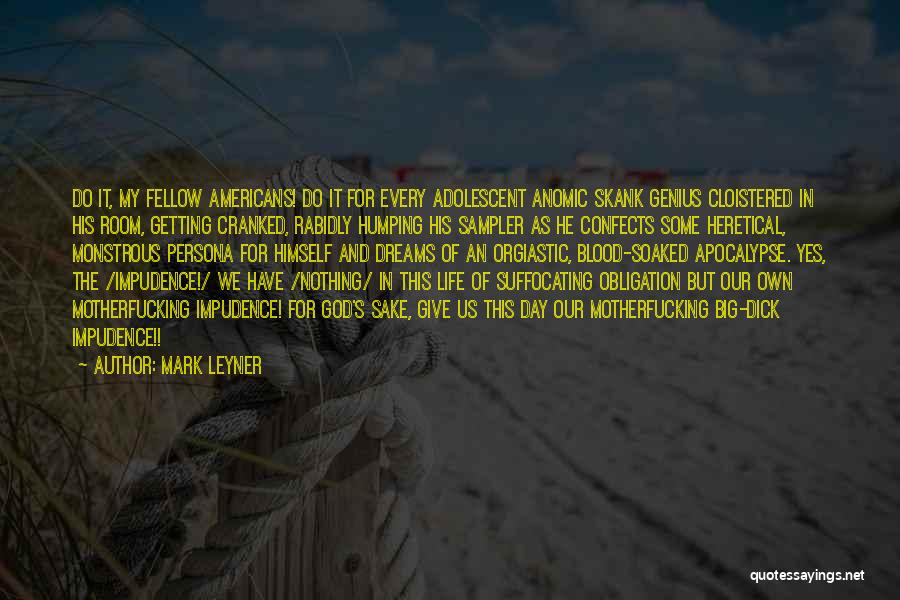 Mark Leyner Quotes: Do It, My Fellow Americans! Do It For Every Adolescent Anomic Skank Genius Cloistered In His Room, Getting Cranked, Rabidly