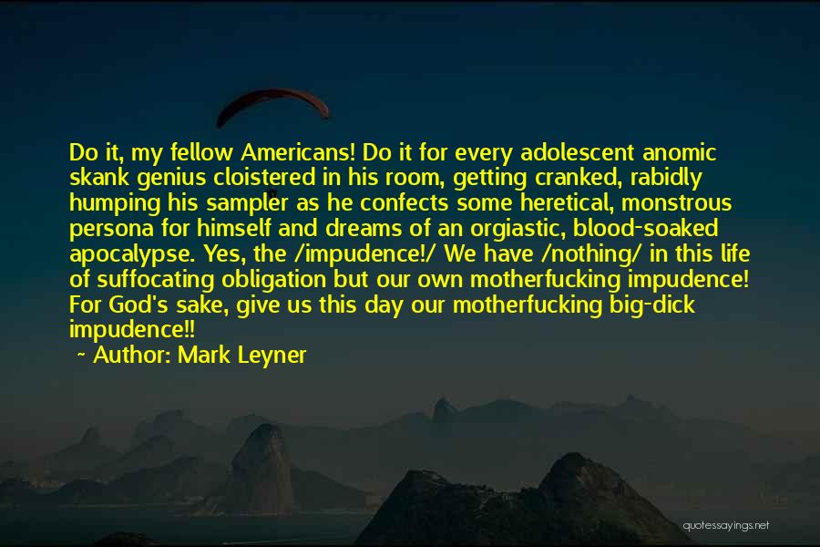 Mark Leyner Quotes: Do It, My Fellow Americans! Do It For Every Adolescent Anomic Skank Genius Cloistered In His Room, Getting Cranked, Rabidly