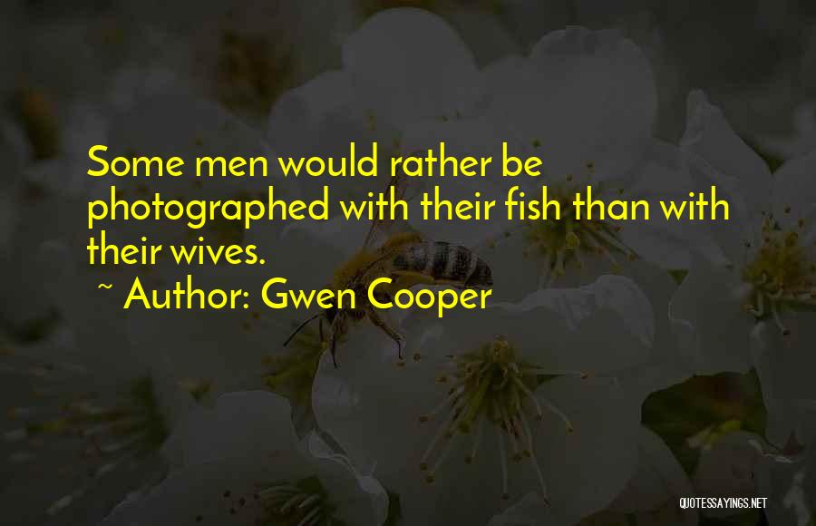 Gwen Cooper Quotes: Some Men Would Rather Be Photographed With Their Fish Than With Their Wives.