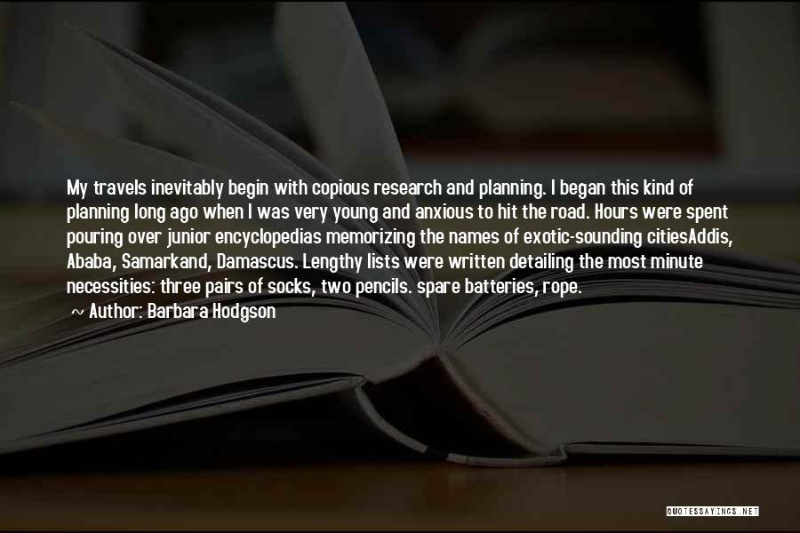 Barbara Hodgson Quotes: My Travels Inevitably Begin With Copious Research And Planning. I Began This Kind Of Planning Long Ago When I Was