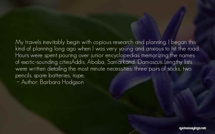 Barbara Hodgson Quotes: My Travels Inevitably Begin With Copious Research And Planning. I Began This Kind Of Planning Long Ago When I Was