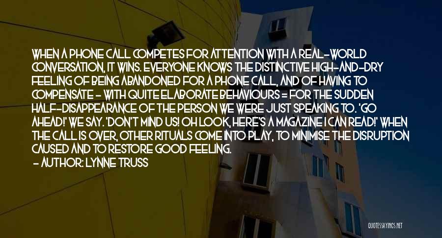 Lynne Truss Quotes: When A Phone Call Competes For Attention With A Real-world Conversation, It Wins. Everyone Knows The Distinctive High-and-dry Feeling Of