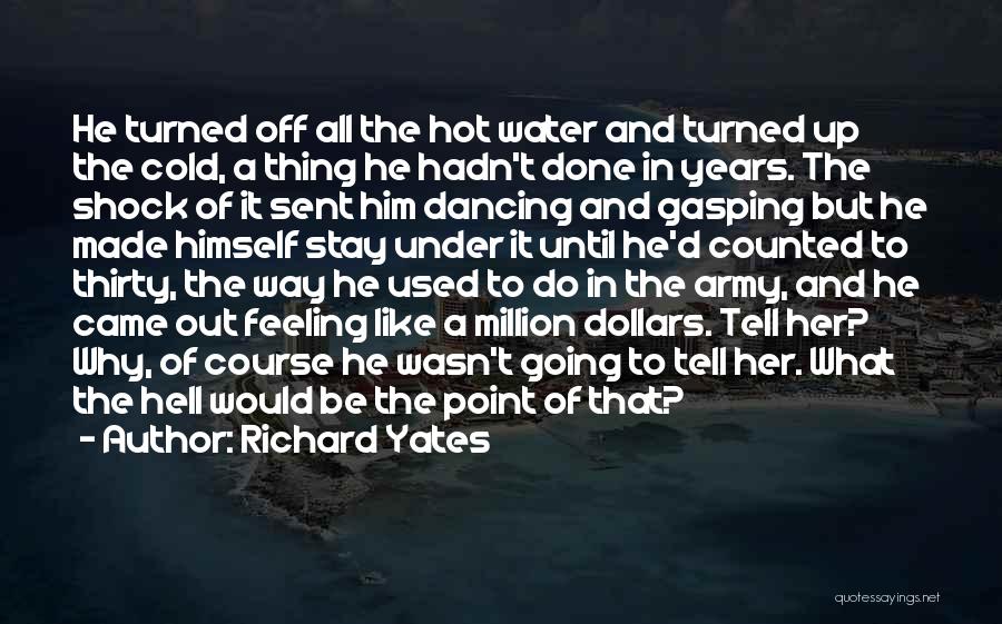 Richard Yates Quotes: He Turned Off All The Hot Water And Turned Up The Cold, A Thing He Hadn't Done In Years. The