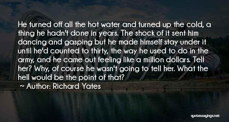 Richard Yates Quotes: He Turned Off All The Hot Water And Turned Up The Cold, A Thing He Hadn't Done In Years. The