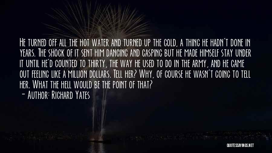 Richard Yates Quotes: He Turned Off All The Hot Water And Turned Up The Cold, A Thing He Hadn't Done In Years. The