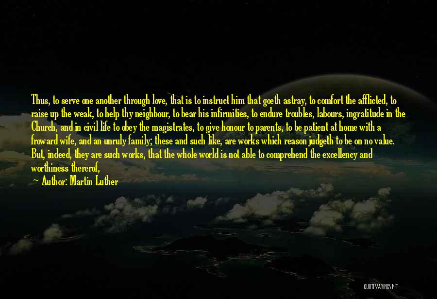 Martin Luther Quotes: Thus, To Serve One Another Through Love, That Is To Instruct Him That Goeth Astray, To Comfort The Afflicted, To