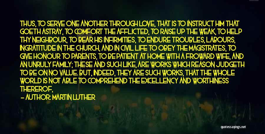 Martin Luther Quotes: Thus, To Serve One Another Through Love, That Is To Instruct Him That Goeth Astray, To Comfort The Afflicted, To