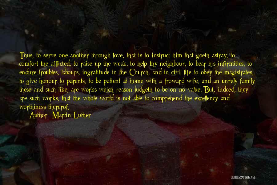 Martin Luther Quotes: Thus, To Serve One Another Through Love, That Is To Instruct Him That Goeth Astray, To Comfort The Afflicted, To