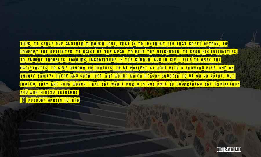 Martin Luther Quotes: Thus, To Serve One Another Through Love, That Is To Instruct Him That Goeth Astray, To Comfort The Afflicted, To