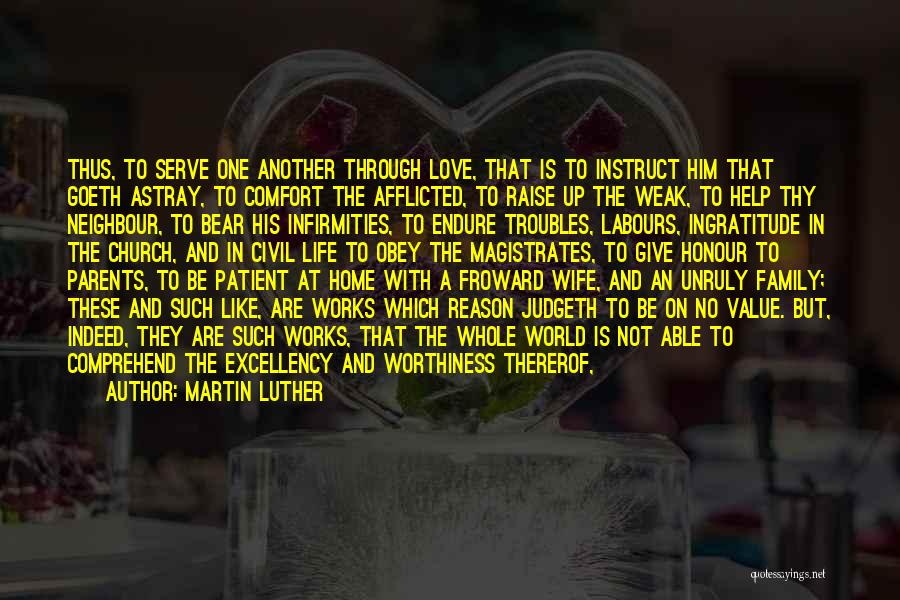 Martin Luther Quotes: Thus, To Serve One Another Through Love, That Is To Instruct Him That Goeth Astray, To Comfort The Afflicted, To