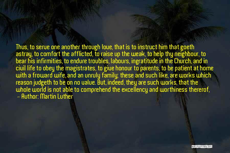 Martin Luther Quotes: Thus, To Serve One Another Through Love, That Is To Instruct Him That Goeth Astray, To Comfort The Afflicted, To