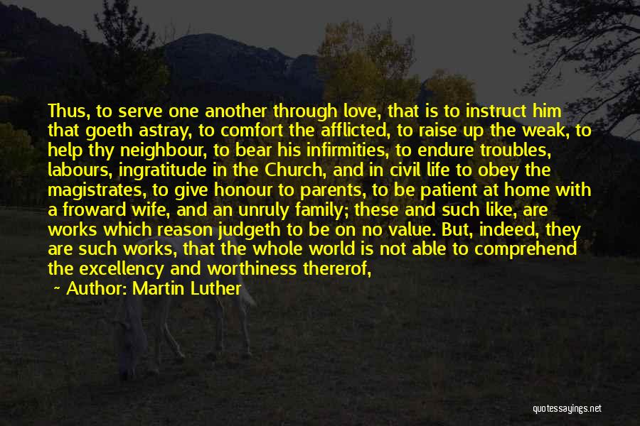 Martin Luther Quotes: Thus, To Serve One Another Through Love, That Is To Instruct Him That Goeth Astray, To Comfort The Afflicted, To