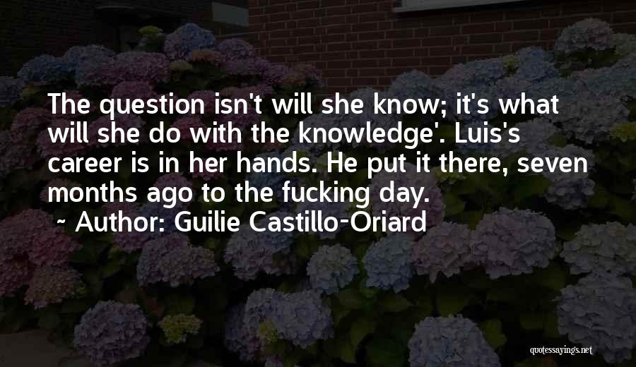 Guilie Castillo-Oriard Quotes: The Question Isn't Will She Know; It's What Will She Do With The Knowledge'. Luis's Career Is In Her Hands.
