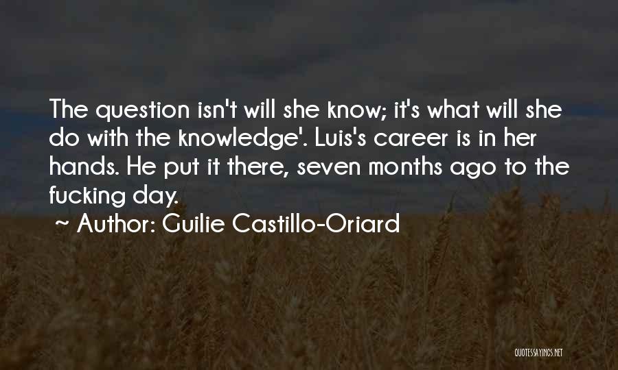 Guilie Castillo-Oriard Quotes: The Question Isn't Will She Know; It's What Will She Do With The Knowledge'. Luis's Career Is In Her Hands.