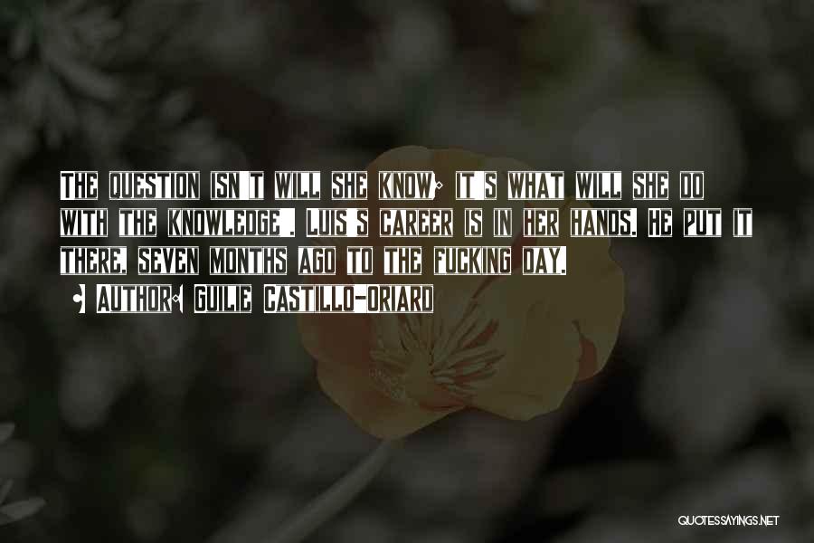 Guilie Castillo-Oriard Quotes: The Question Isn't Will She Know; It's What Will She Do With The Knowledge'. Luis's Career Is In Her Hands.