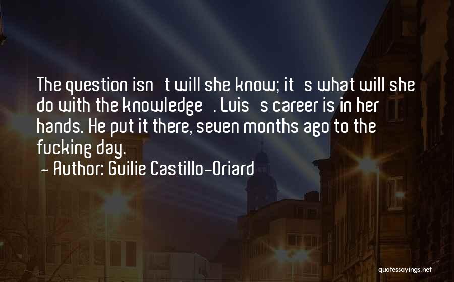 Guilie Castillo-Oriard Quotes: The Question Isn't Will She Know; It's What Will She Do With The Knowledge'. Luis's Career Is In Her Hands.