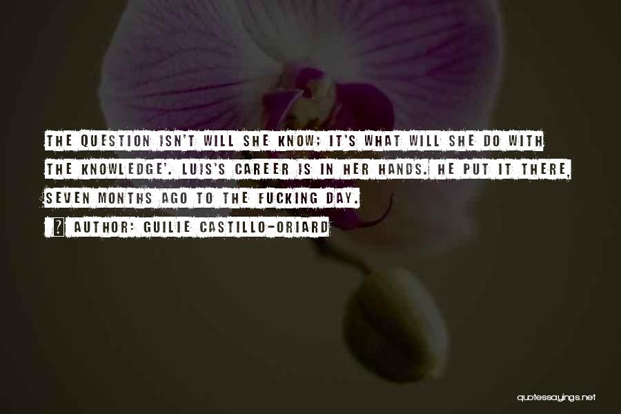 Guilie Castillo-Oriard Quotes: The Question Isn't Will She Know; It's What Will She Do With The Knowledge'. Luis's Career Is In Her Hands.