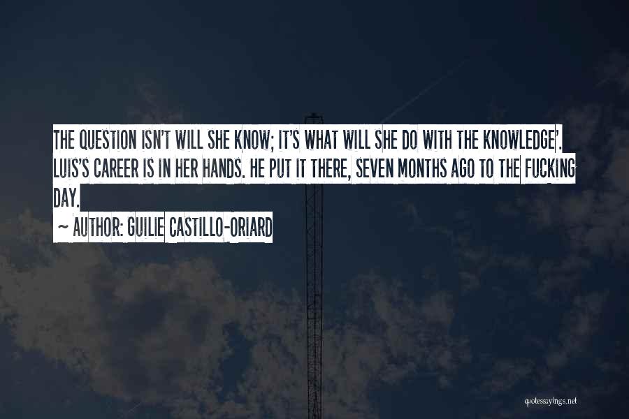 Guilie Castillo-Oriard Quotes: The Question Isn't Will She Know; It's What Will She Do With The Knowledge'. Luis's Career Is In Her Hands.