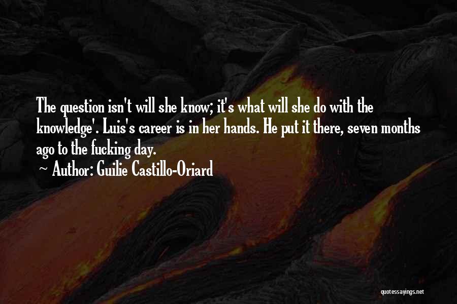 Guilie Castillo-Oriard Quotes: The Question Isn't Will She Know; It's What Will She Do With The Knowledge'. Luis's Career Is In Her Hands.