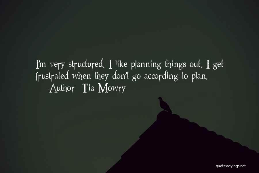 Tia Mowry Quotes: I'm Very Structured. I Like Planning Things Out. I Get Frustrated When They Don't Go According To Plan.