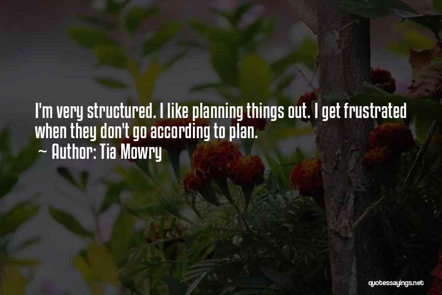 Tia Mowry Quotes: I'm Very Structured. I Like Planning Things Out. I Get Frustrated When They Don't Go According To Plan.