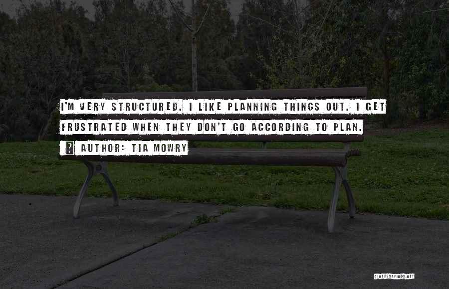 Tia Mowry Quotes: I'm Very Structured. I Like Planning Things Out. I Get Frustrated When They Don't Go According To Plan.