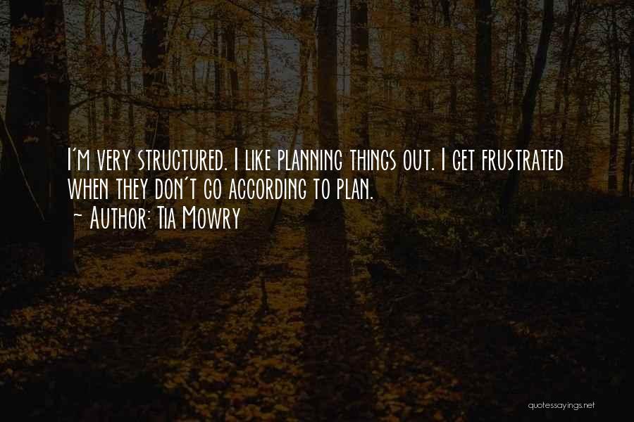 Tia Mowry Quotes: I'm Very Structured. I Like Planning Things Out. I Get Frustrated When They Don't Go According To Plan.