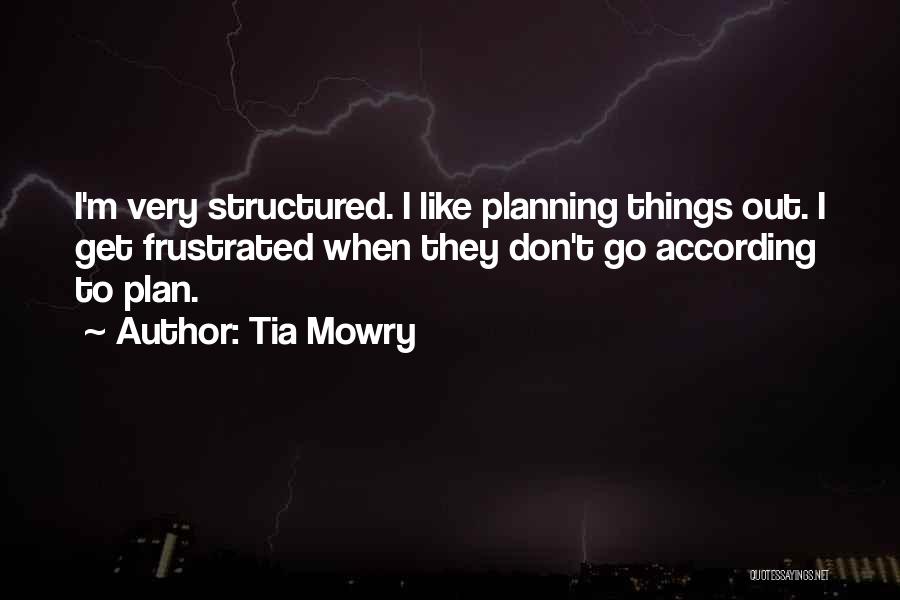 Tia Mowry Quotes: I'm Very Structured. I Like Planning Things Out. I Get Frustrated When They Don't Go According To Plan.