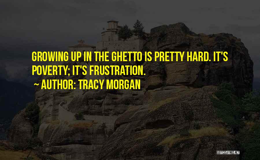 Tracy Morgan Quotes: Growing Up In The Ghetto Is Pretty Hard. It's Poverty; It's Frustration.