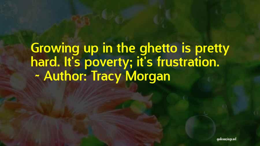 Tracy Morgan Quotes: Growing Up In The Ghetto Is Pretty Hard. It's Poverty; It's Frustration.