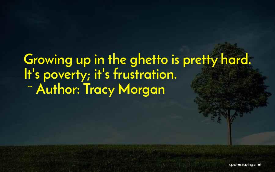 Tracy Morgan Quotes: Growing Up In The Ghetto Is Pretty Hard. It's Poverty; It's Frustration.