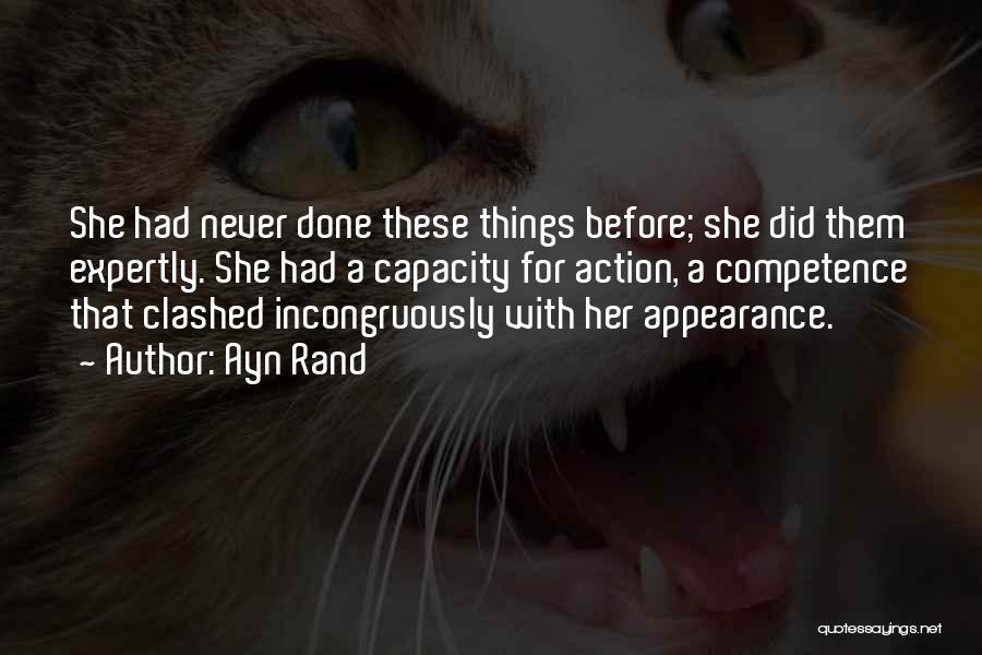 Ayn Rand Quotes: She Had Never Done These Things Before; She Did Them Expertly. She Had A Capacity For Action, A Competence That