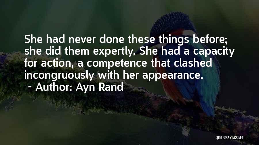 Ayn Rand Quotes: She Had Never Done These Things Before; She Did Them Expertly. She Had A Capacity For Action, A Competence That