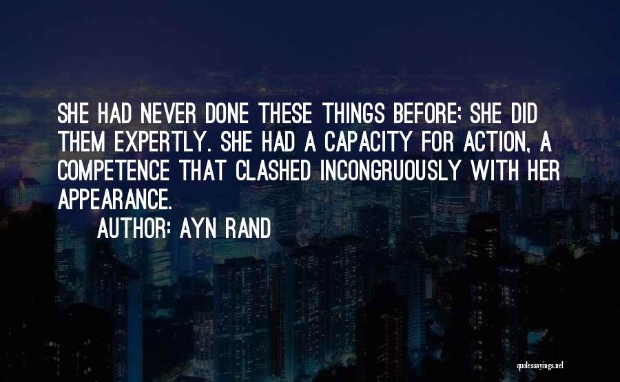 Ayn Rand Quotes: She Had Never Done These Things Before; She Did Them Expertly. She Had A Capacity For Action, A Competence That