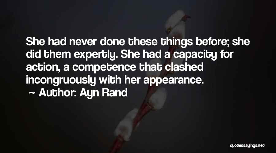 Ayn Rand Quotes: She Had Never Done These Things Before; She Did Them Expertly. She Had A Capacity For Action, A Competence That