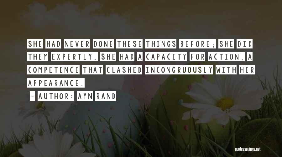Ayn Rand Quotes: She Had Never Done These Things Before; She Did Them Expertly. She Had A Capacity For Action, A Competence That