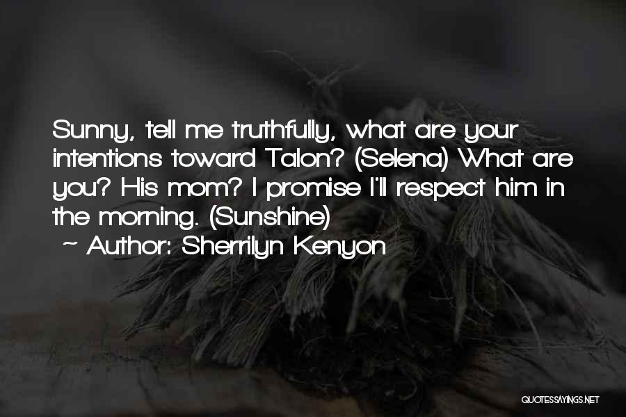 Sherrilyn Kenyon Quotes: Sunny, Tell Me Truthfully, What Are Your Intentions Toward Talon? (selena) What Are You? His Mom? I Promise I'll Respect