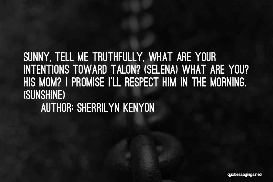 Sherrilyn Kenyon Quotes: Sunny, Tell Me Truthfully, What Are Your Intentions Toward Talon? (selena) What Are You? His Mom? I Promise I'll Respect