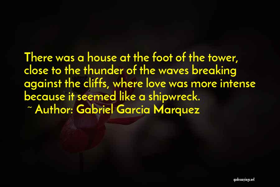 Gabriel Garcia Marquez Quotes: There Was A House At The Foot Of The Tower, Close To The Thunder Of The Waves Breaking Against The