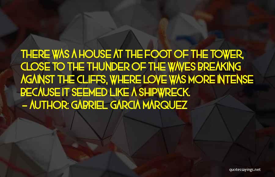 Gabriel Garcia Marquez Quotes: There Was A House At The Foot Of The Tower, Close To The Thunder Of The Waves Breaking Against The